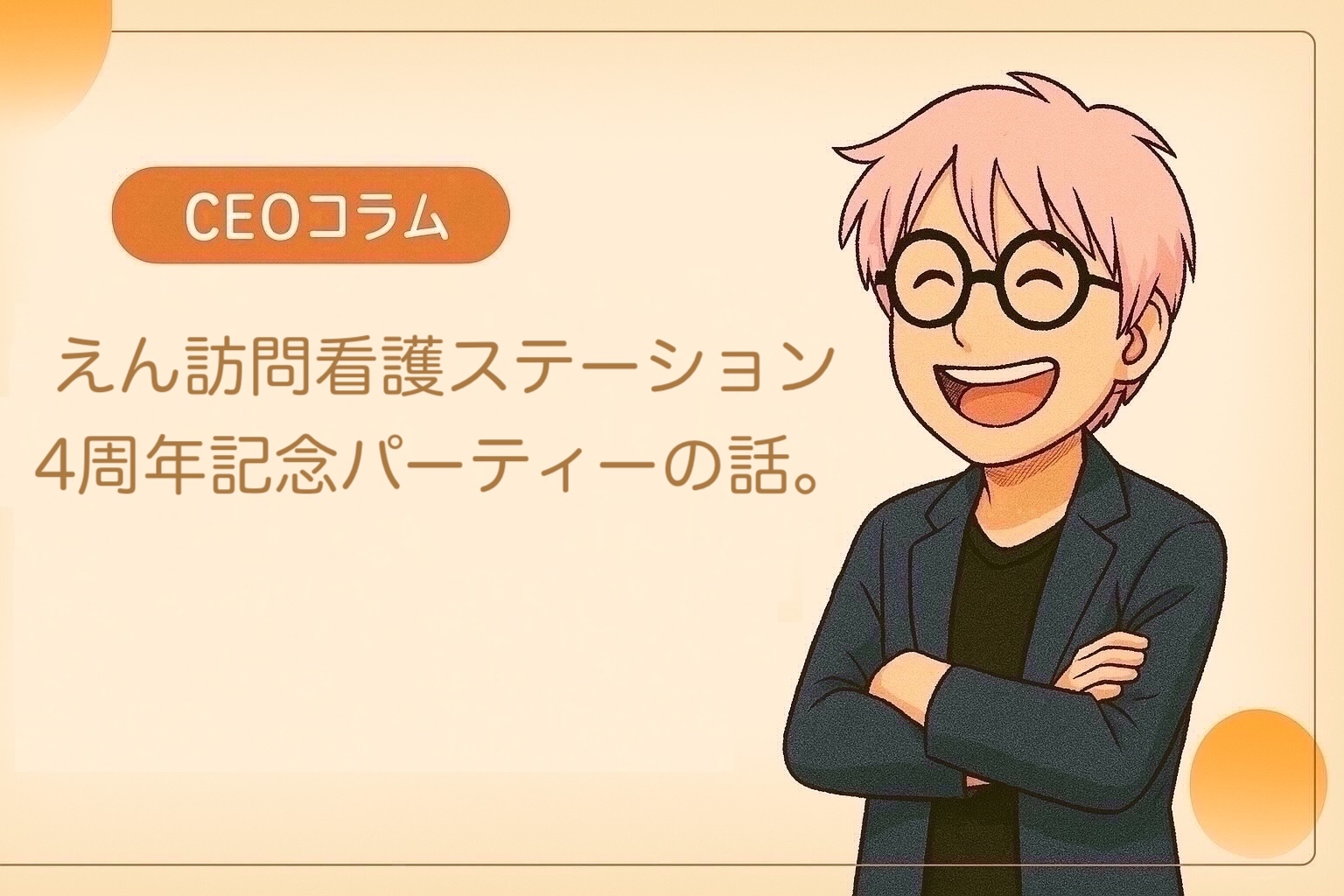 【CEOコラム】Vol.046 えん訪問看護ステーション4周年パーティーに参加して